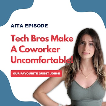 #80: Am I The Asshole | Tech Bros Make A Coworker Uncomfortable!