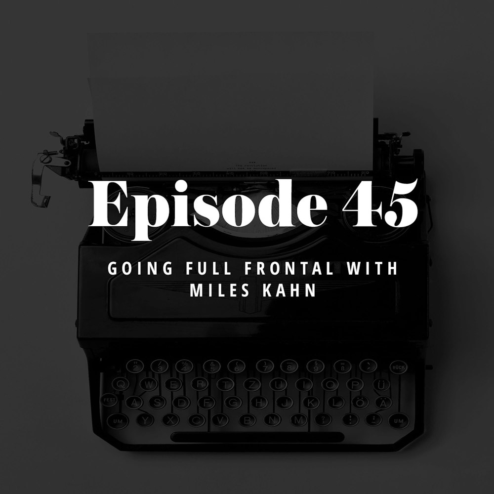 Episode 45: Going Full Frontal with Miles Kahn