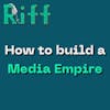 E14: How to Build a Media Empire