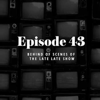 Episode 43: Behind of Scenes of The Late Late Show
