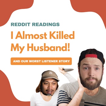 #77: Reddit Readings | I Almost Killed My Husband!