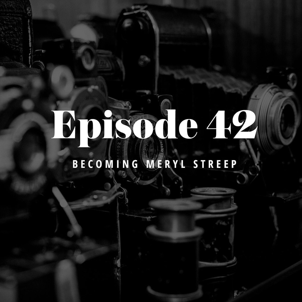 Episode 42: Becoming Meryl Streep