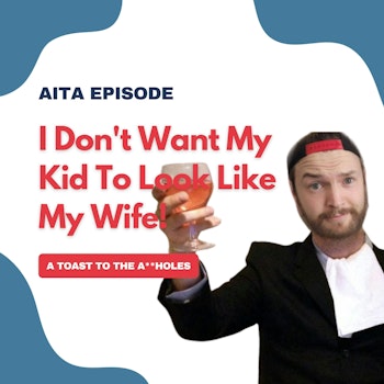 #76: Am I The Asshole | I Don't Want My Kid To Look Like My Wife!