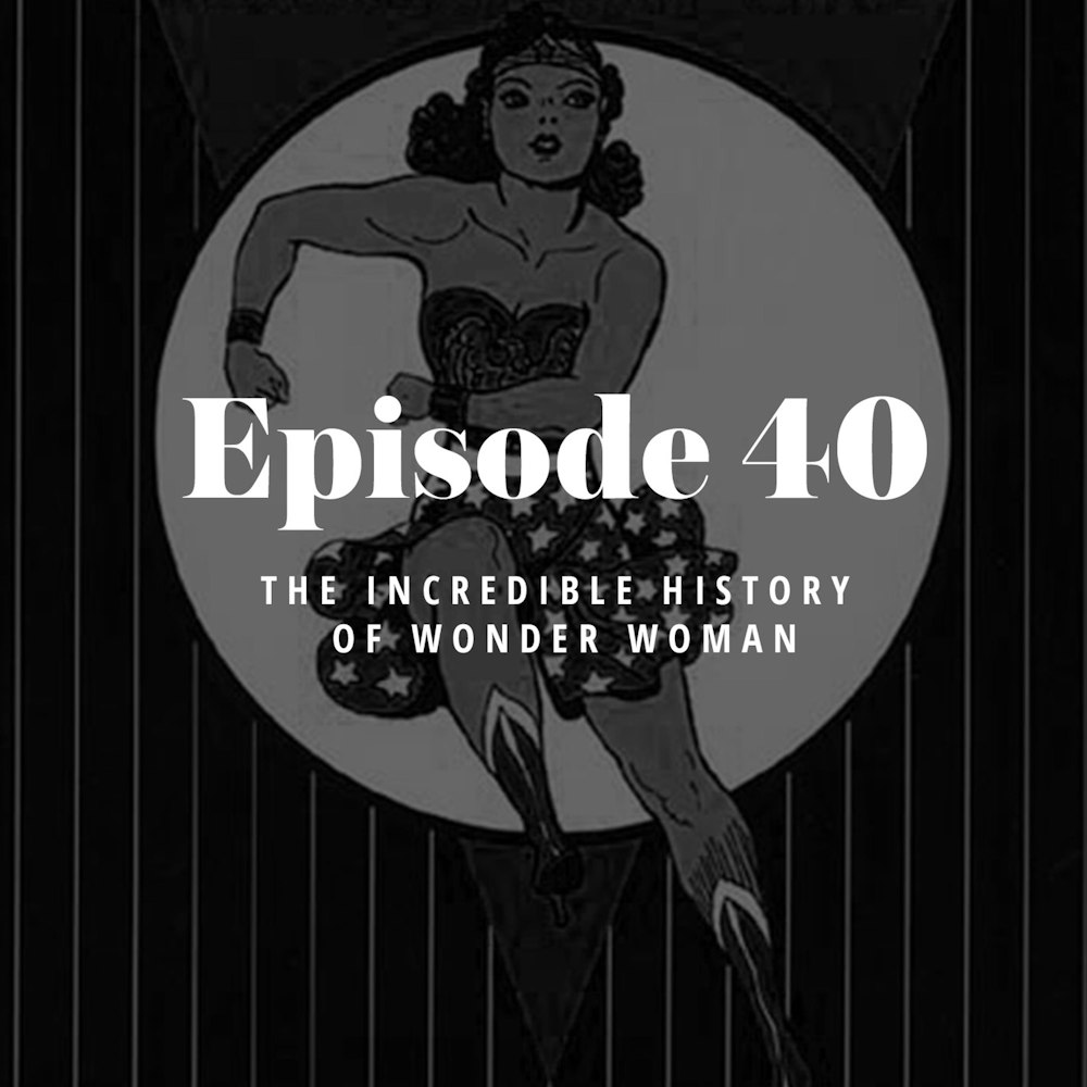 Episode 40: The Incredible History of Wonder Woman