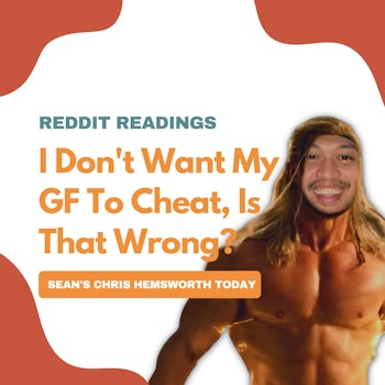 #75: Reddit Readings | I Don't Want My GF To Cheat, Is That Wrong?