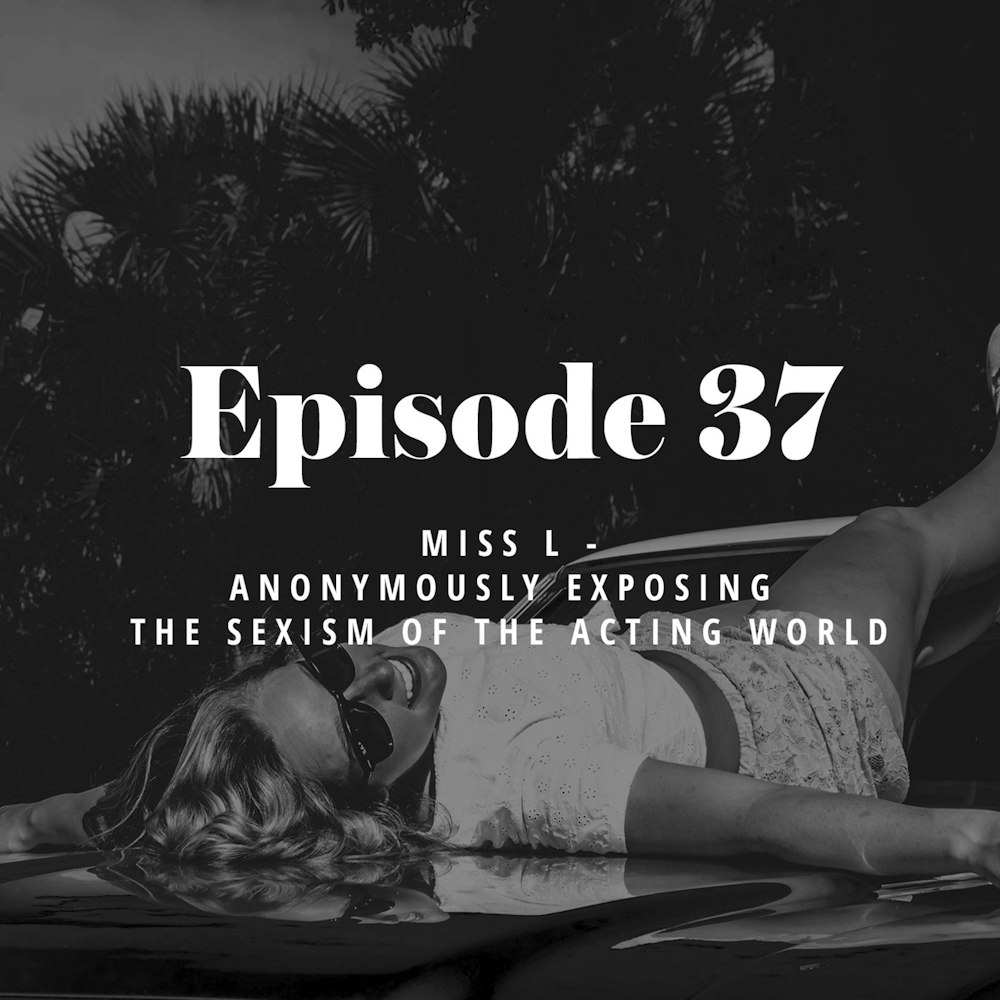 Episode 37: Miss L – Anonymously exposing the sexism of the acting world