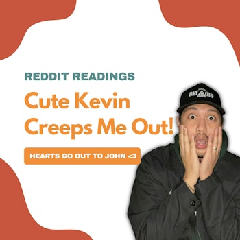 #73: Reddit Readings | Cute Kevin Creeps Me Out!
