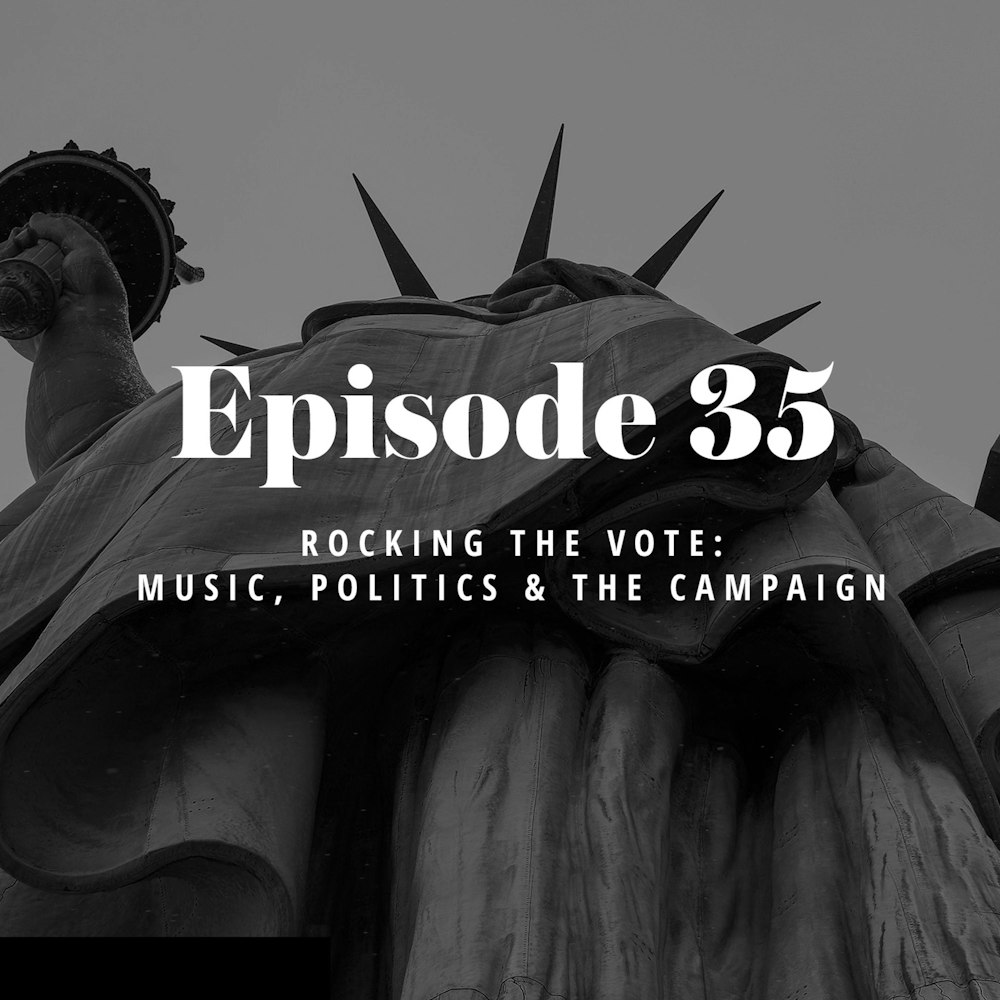 Episode 35: Rocking the Vote – Music, Politics & the Campaign