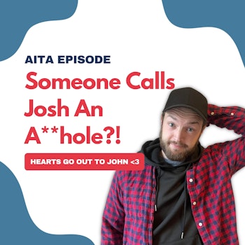 #72: Am I The Asshole | Someone Calls Josh An A**hole?!