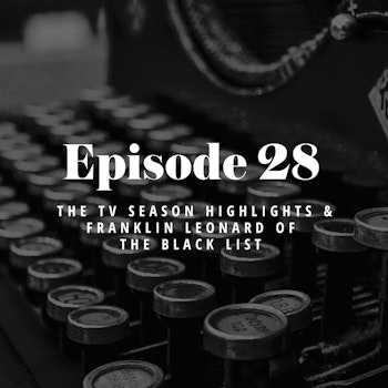 Episode 28: The TV Season Highlights & Franklin Leonard of The Black List