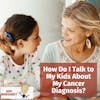 Ask Margaret: How Do I Talk To My Kids About My Cancer Diagnosis?