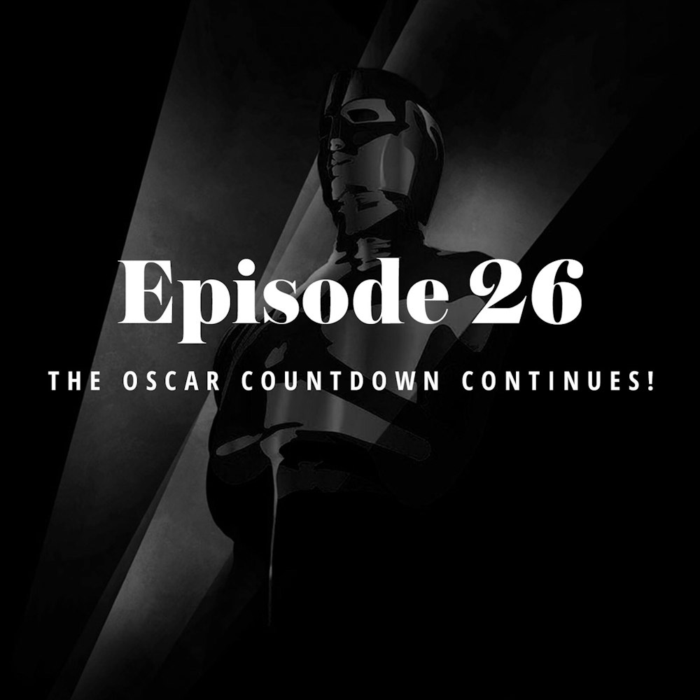 Episode 26: The Oscar Countdown Continues!