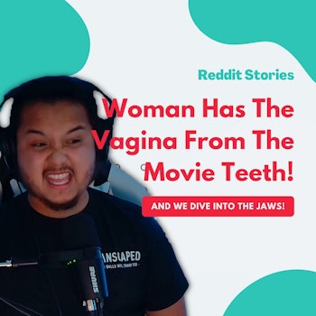 #65: Reddit Readings | Woman Has The Vagina From The Movie Teeth!!