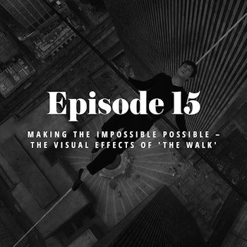 Episode 15: Making the Impossible Possible – The Visual Effects of The Walk