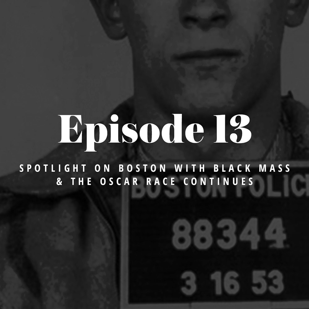 Episode 13: Spotlight on Boston with Black Mass & The Oscar Race Continues