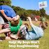 Ask Margaret: Help! My Boys Won't Stop Roughhousing