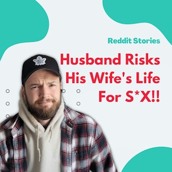 #57: Reddit Readings | Husband Wants To Risk Wife's Life For Sex