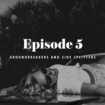 Episode 5: Groundbreakers & Side Splitters