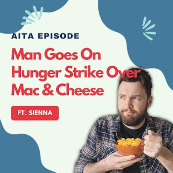 #56: Am I The Asshole | Man Goes On Hunger Strike Over Mac & Cheese