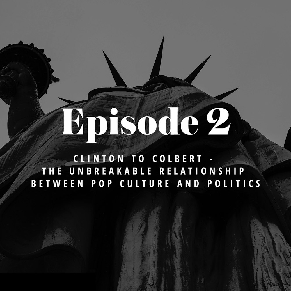 Episode 2: Clinton to Colbert - The Unbreakable Relationship Between Pop Culture and Politics