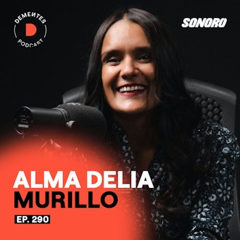 Sobre confiar en tu intuición, controlar el miedo y el valor de las palabras | Alma Delia Murillo | 290
