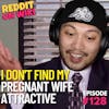 #128: I Don't Find My PREGNANT Wife Attractive! | Reddit Stories