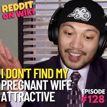 #128: I Don't Find My PREGNANT Wife Attractive! | Reddit Stories