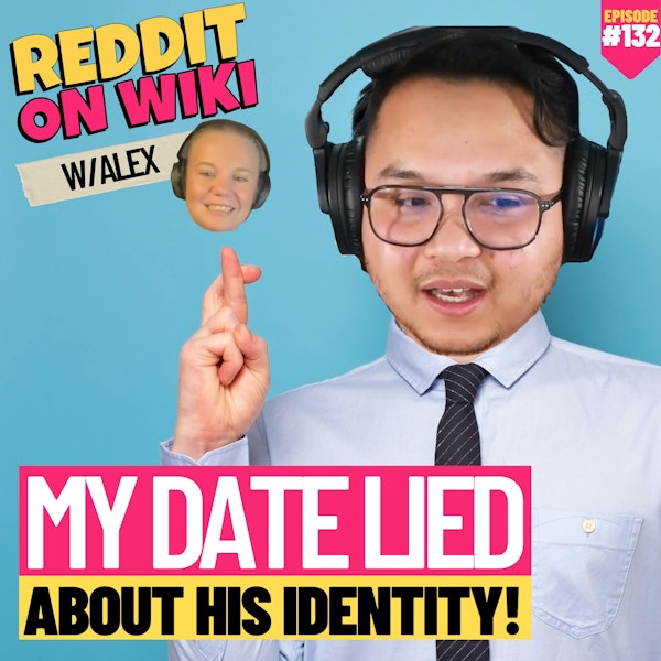 #132: My Date LIED About His Identity ft Alex | Reddit Stories
