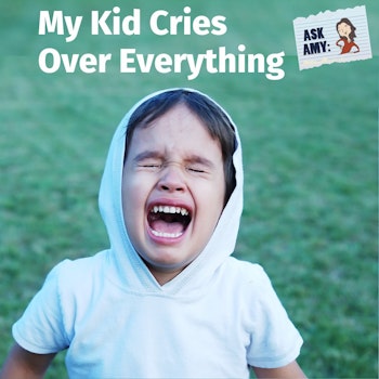 Ask Amy: My Kid Cries Over Everything