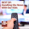 BEST OF: Handling the News With Our Kids