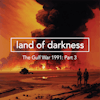 The Gulf War 1991 – Part 3: Land of Darkness