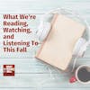 What We're Reading, Watching, and Listening to This Fall