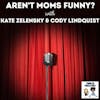 Aren't Moms Funny? (With Guests Kate Zelensky and Cody Lindquist)