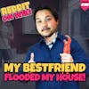 #180: My Best Friend FLOODED My HOUSE! | Am I The Asshole