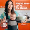 Why Do Moms Get All The Blame?