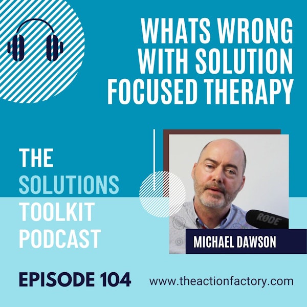 #104 Everything wrong with solution focused therapy