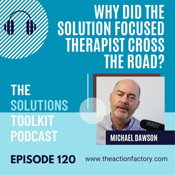 #120 Why did the solution focused therapist cross the road?