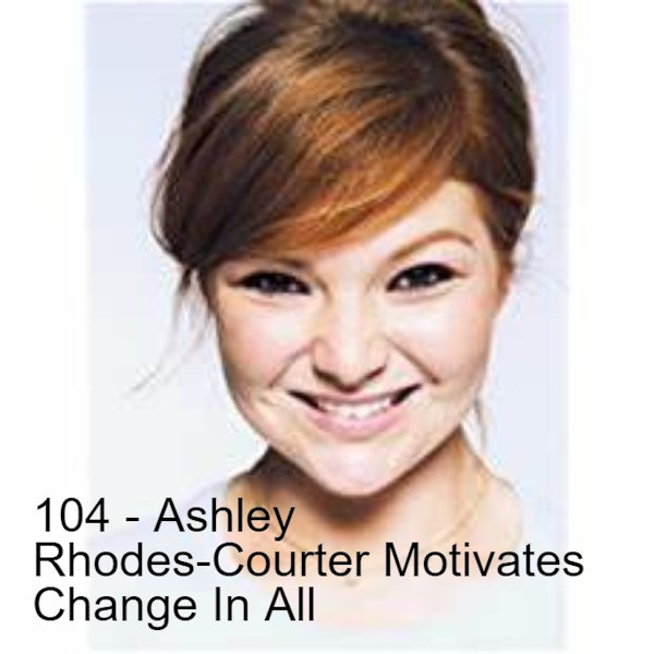 104 - Ashley Rhodes-Courter Motivates Change In All