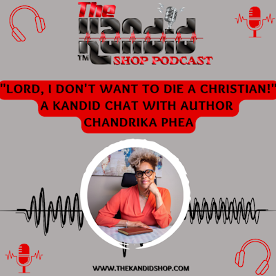 Episode image for ”Lord, I Don’t Want To Die A Christian!” A Kandid Chat with Author Chandrika Phea