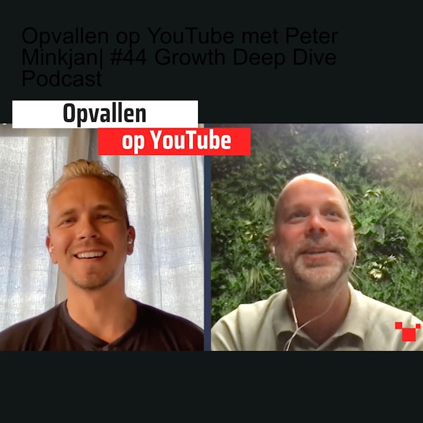 Opvallen op YouTube met Peter Minkjan| #44 Growth Deep Dive Podcast