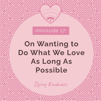 17: On Wanting To Do What We Love As Long As Possible