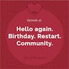 41: Hello again. Birthday. Restart. Community.