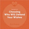 18: Choosing Who Will Defend Your Wishes