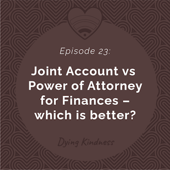 23: Joint Account vs Power of Attorney for Finances - which is better?