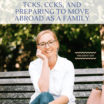 TCKs, CCKs,and Preparing to Move Abroad as a Family with Anna