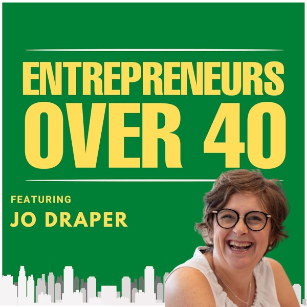 Entrepreneurs Over 40  Episode 18 with Jo Draper
