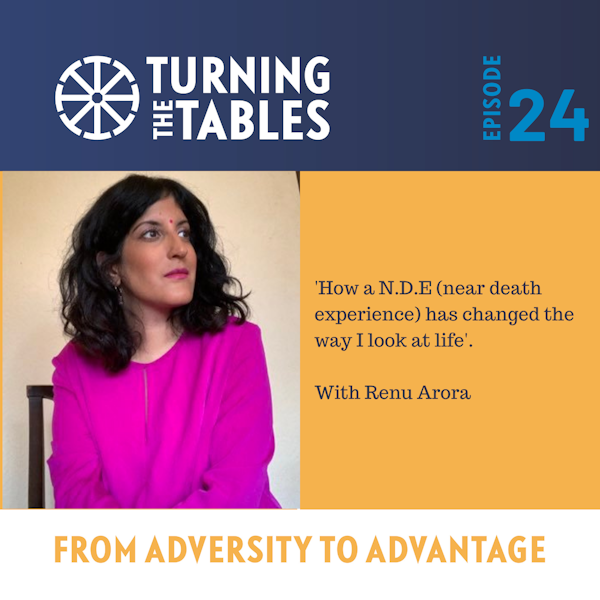 EP24: How a N.D.E (near death experience) has changed the way I look at life with Renu Arora.