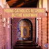 Young Catholics Respond: Blythe Kaufman