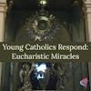 Young Catholics Respond: Eucharistic Miracles