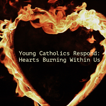 Young Catholics Respond: Hearts Burning Within Us